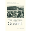 The Greatness of the Gospel: Meditations on the Greatest Story Ever Told - Paperback
