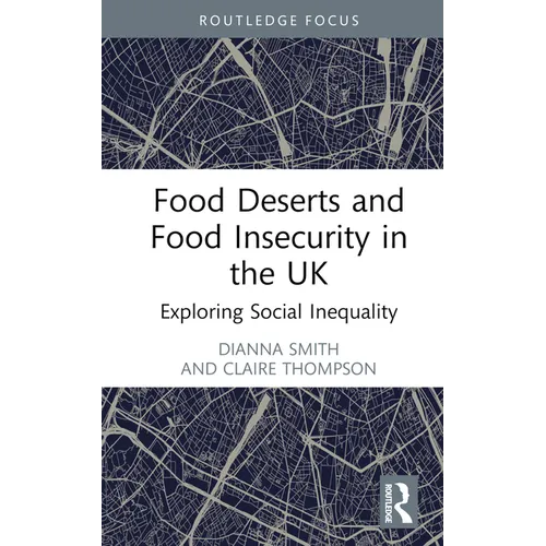 Food Deserts and Food Insecurity in the UK: Exploring Social Inequality - Hardcover