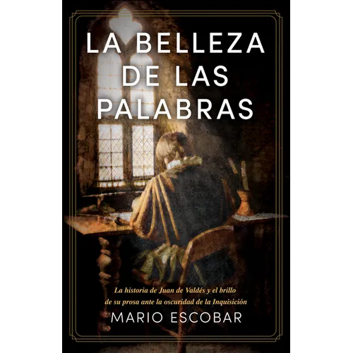 La Belleza de Las Palabras: La Historia de Juan de Valdés Y El Brillo de Su Prosa Ante La Oscuridad de la Inquisición - Paperback