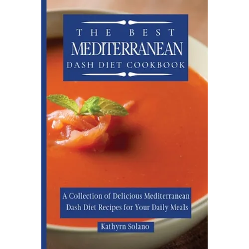 The Best Mediterranean Dash Diet Cookbook: A Collection of Delicious Mediterranean Dash Diet Recipes for Your Daily Meals - Paperback