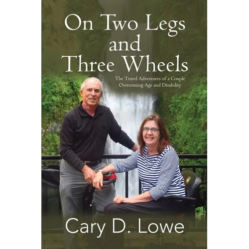 On Two Legs and Three Wheels: The Inspiring Travel Adventures of a Couple Overcoming Age and Disability - Paperback
