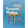 Toronto Makes: The Things We Love and the People Who Make Them - Hardcover