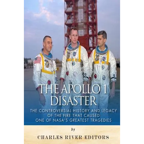 The Apollo 1 Disaster: The Controversial History and Legacy of the Fire that Caused One of NASA's Greatest Tragedies - Paperback