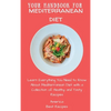 Your Handbook for Mediterranean Diet: Learn Everything You Need to Know About Mediterranean Diet with a Collection of Healthy and Tasty Recipes - Hardcover