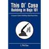 This Ol' Casa - Building in Baja 101: A Layman's Guide to Building a Baja Dream Home - Paperback