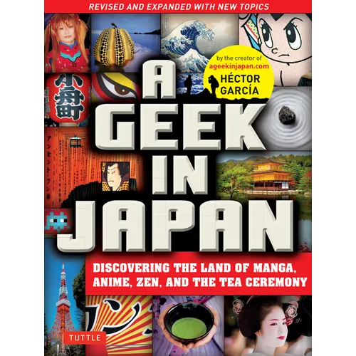 A Geek in Japan: Discovering the Land of Manga, Anime, Zen, and the Tea Ceremony (Revised and Expanded with New Topics) - Paperback