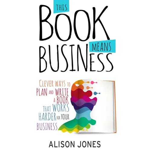 This Book Means Business: Clever ways to plan and write a book that works harder for your business - Paperback