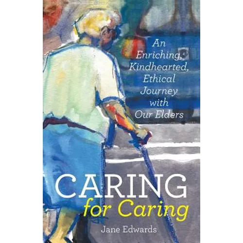 Caring for Caring: An Enriching, Kindhearted, Ethical Journey with Our Elders - Paperback