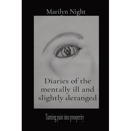 Diaries of the mentally ill and slightly deranged: Turning pain into prosperity - Paperback