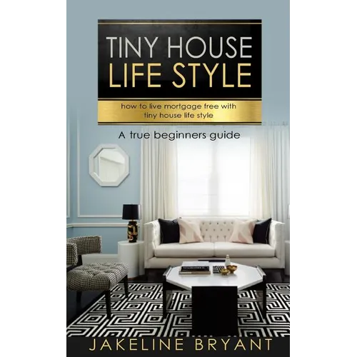Tiny houses: How to build a perfect tiny houses and live mortgage free - Paperback