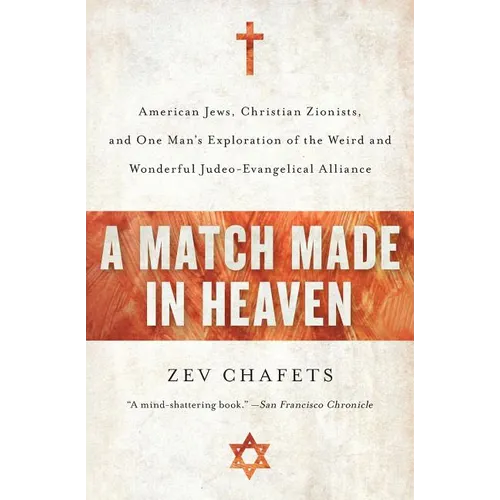 A Match Made in Heaven: American Jews, Christian Zionists, and One Man's Exploration of the Weird and Wonderful Judeo-Evangelical Alliance - Paperback