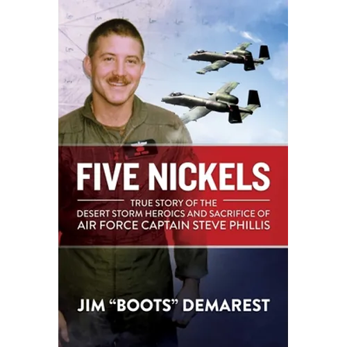 Five Nickels: True Story of the Desert Storm Heroics and Sacrifice of Air Force Captain Steve Phillis - Hardcover