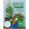 Grow Bag Gardening: The Revolutionary Way to Grow Bountiful Vegetables, Herbs, Fruits, and Flowers in Lightweight, Eco-Friendly Fabric Pots - Perfect - Paperback