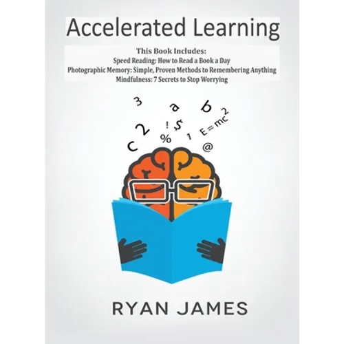 Accelerated Learning: 3 Books in 1 - Photographic Memory: Simple, Proven Methods to Remembering Anything, Speed Reading: How to Read a Book a Day, Min - Hardcover