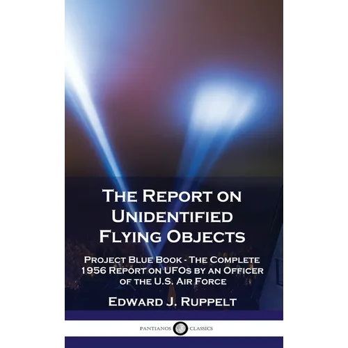 The Report on Unidentified Flying Objects: Project Blue Book - The Complete 1956 Report on UFOs by an Officer of the U.S. Air Force - Hardcover