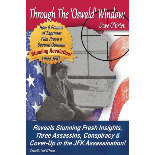 Through The 'Oswald' Window: Reveals Stunning Fresh Insights, Three Assassins, Conspiracy & Cover-Up in the JFK Assassination! (FULL COLOR EDITION) - Paperback