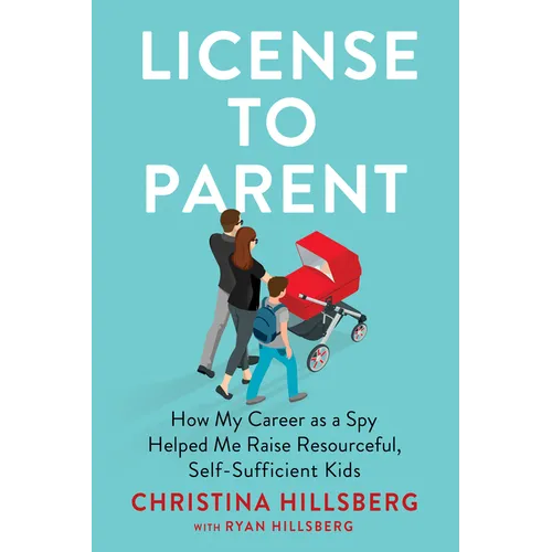 License to Parent: How My Career as a Spy Helped Me Raise Resourceful, Self-Sufficient Kids - Hardcover