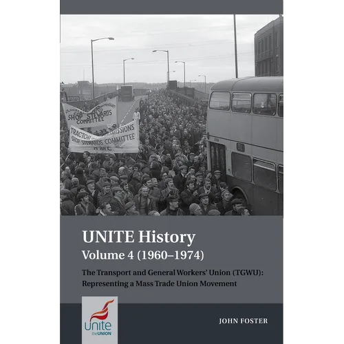 Unite History Volume 4 (1960-1974): The Transport and General Workers' Union (Tgwu): 'The Great Tradition of Independent Working Class Power' - Paperback