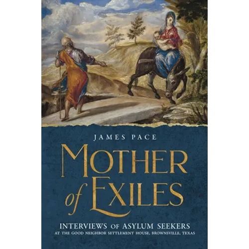 Mother of Exiles: Interviews of Asylum Seekers at the Good Neighbor Settlement House, Brownsville, Texas - Paperback