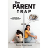 The Parent Trap: Unlearning the Parenting Philosophies of Our Childhoods - Paperback