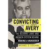 Convicting Avery: The Bizarre Laws and Broken System Behind Making a Murderer - Paperback