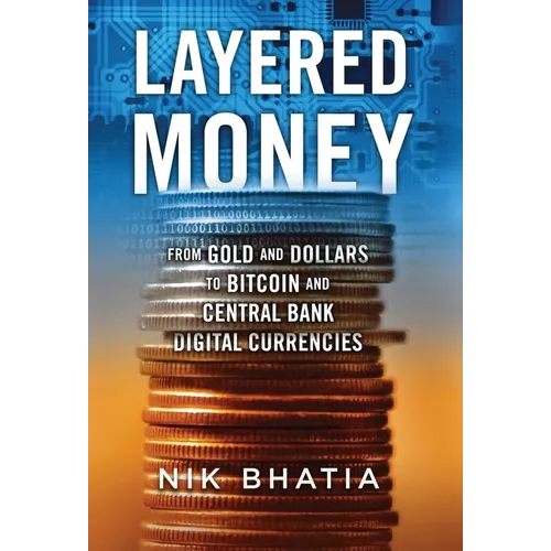 Layered Money: From Gold and Dollars to Bitcoin and Central Bank Digital Currencies - Hardcover