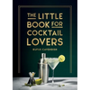 The Little Book for Cocktail Lovers: Recipes, Crafts, Trivia and More - The Perfect Gift for Any Aspiring Mixologist - Hardcover