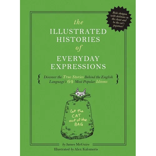 The Illustrated Histories of Everyday Expressions: Discover the True Stories Behind the English Language's 64 Most Popular Idioms - Hardcover