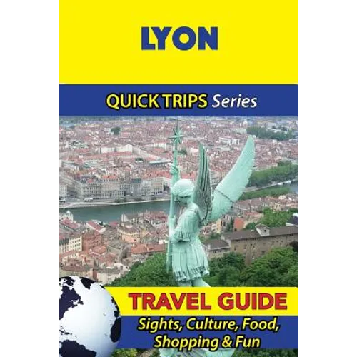 Lyon Travel Guide (Quick Trips Series): Sights, Culture, Food, Shopping & Fun - Paperback