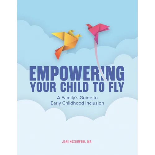 Empowering Your Child to Fly: A Family's Guide to Early Childhood Inclusion - Paperback