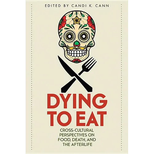 Dying to Eat: Cross-Cultural Perspectives on Food, Death, and the Afterlife - Paperback