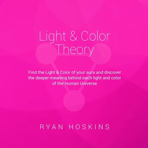 Light & Color Theory: Find the Light & Color of your aura and discover the deeper meaning behind each light and color of the Human Universe - Paperback