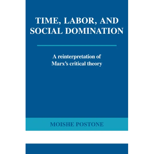 Time, Labor, and Social Domination: A Reinterpretation of Marx's Critical Theory - Paperback