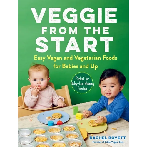 Veggie from the Start: Easy Vegan and Vegetarian Foods for Babies and Up - Perfect for Baby-Led Weaning Families - Paperback