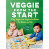 Veggie from the Start: Easy Vegan and Vegetarian Foods for Babies and Up - Perfect for Baby-Led Weaning Families - Paperback