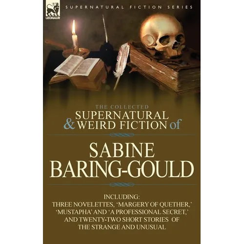 The Collected Supernatural and Weird Fiction of Sabine Baring-Gould: Including Three Novelettes, 'Margery of Quether, ' 'Mustapha' and 'a Professional - Paperback