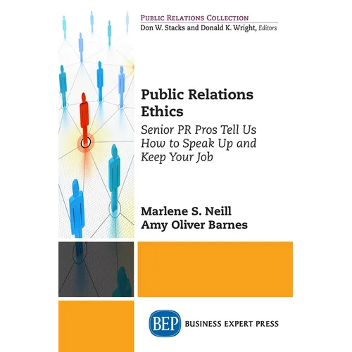 Public Relations Ethics: Senior PR Pros Tell Us How to Speak Up and Keep Your Job - Paperback