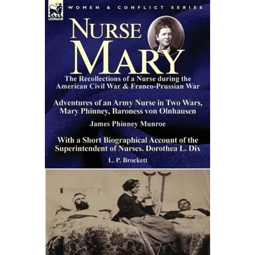 Nurse Mary: the Recollections of a Nurse During the American Civil War & Franco-Prussian War-Adventures of an Army Nurse in Two Wars, Mary Phinney, Ba - Paperback
