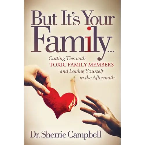 But It's Your Family...: Cutting Ties with Toxic Family Members and Loving Yourself in the Aftermath - Paperback