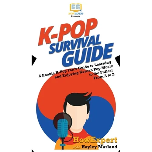 K-Pop Survival Guide: A Rookie K-Pop Fan's Guide to Learning and Enjoying Korean Pop Music to the Fullest From A to Z - Hardcover