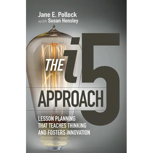 The I5 Approach: Lesson Planning That Teaches Thinking and Fosters Innovation: Lesson Planning That Teaches Thinking and Fosters Innovation - Paperback
