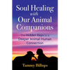 Soul Healing with Our Animal Companions: The Hidden Keys to a Deeper Animal-Human Connection - Paperback