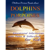 Dolphins and Porpoises Children Picture Book: Educational Information & Differences About Dolphins & Porpoises For Kids! - Paperback