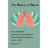 The Miracle of Breath: The Art of Breathing Well Learned from Ancient Eastern Medicine for Chronic Pain Rehabilitation, Healing Illness, Long - Paperback