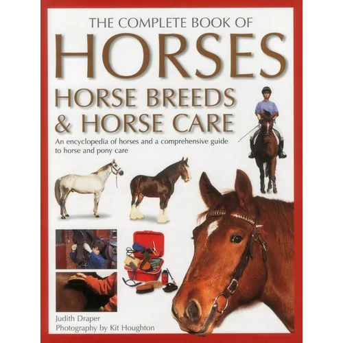 The Complete Book of Horses, Horse Breeds & Horse Care: An Encyclopedia of Horses and a Comprehensive Guide to Horse and Pony Care - Hardcover