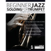 Beginner Jazz Soloing For Trumpet: The Beginner's Guide To Jazz Improvisation For Trumpet - Paperback