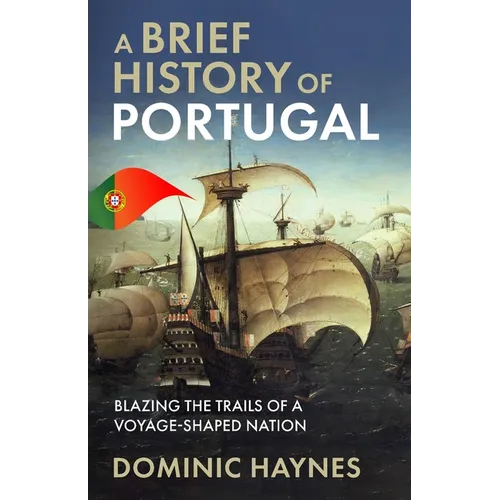 A Brief History of Portugal: Blazing the Trail of a Voyage-Shaped Nation - Paperback