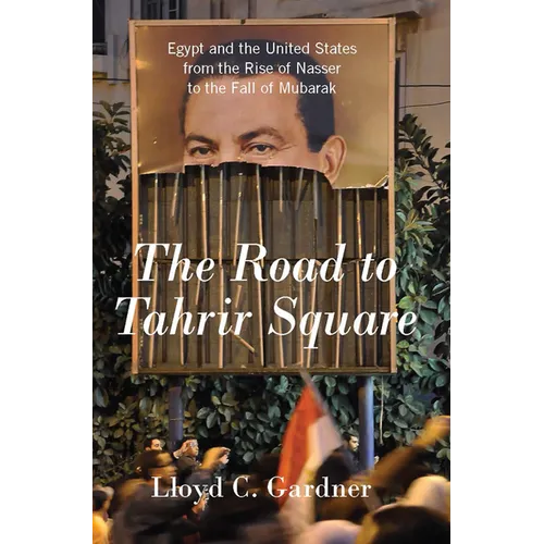 The Road to Tahrir Square: Egypt and the United States from the Rise of Nasser to the Fall of Mubarak - Paperback