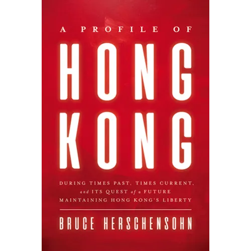 A Profile of Hong Kong: During Times Past, Times Current, and Its Quest of a Future Maintaining Hong Kong's Liberty - Hardcover