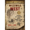 Secret History of the Wild, Wild West: Outlaws, Secret Societies, and the Hidden Agenda of the Elites - Paperback